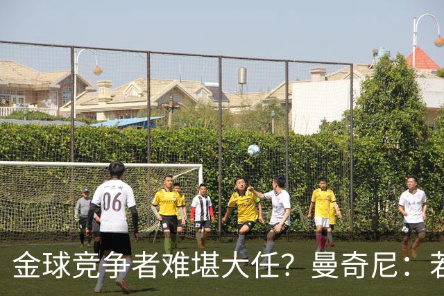 金球竞争者难堪大任？曼奇尼：若鸟罚丢2个关键点球