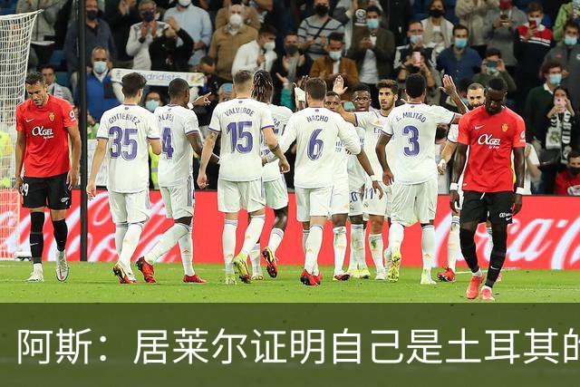 阿斯：居莱尔证明自己是土耳其的胜负手，但队友未能匹配其斗志